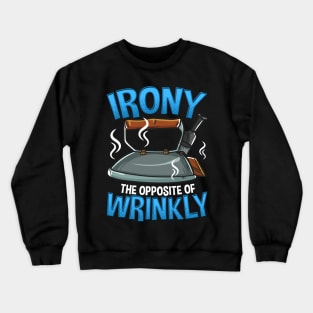 Funny Irony The Opposite of Wrinkly Sarcastic Pun Crewneck Sweatshirt